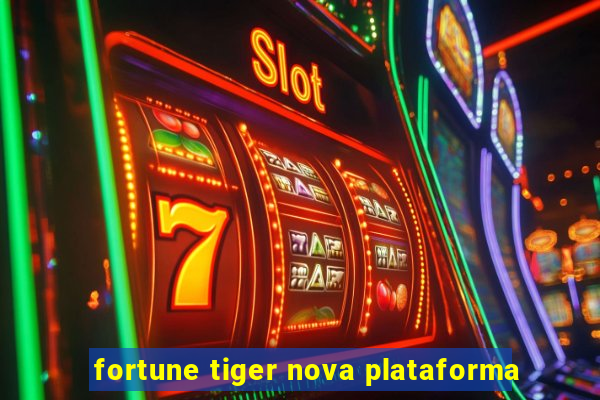 fortune tiger nova plataforma